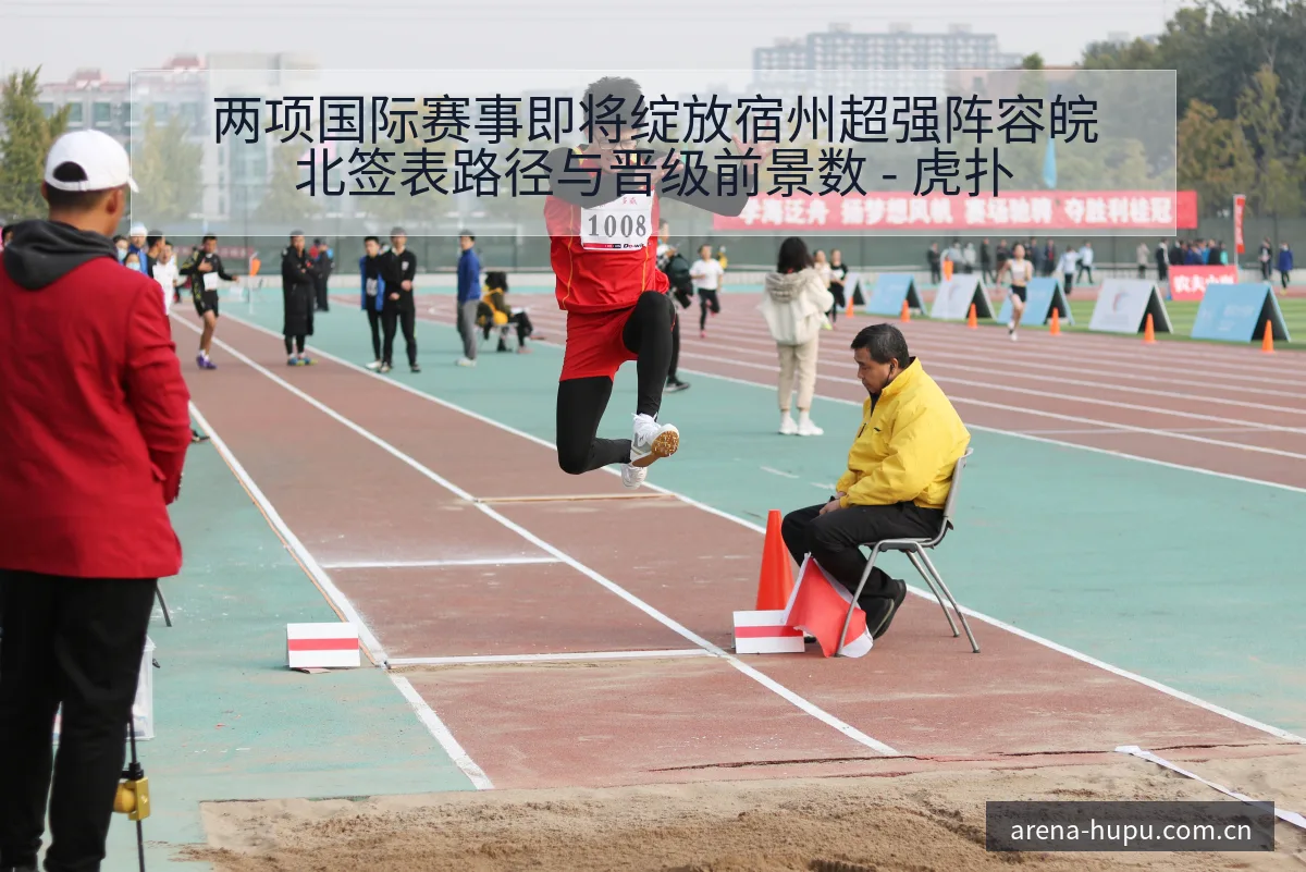 两项国际赛事即将绽放宿州超强阵容皖北签表路径与晋级前景数 - 虎扑